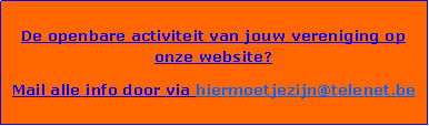 Tekstvak: De openbare activiteit van jouw vereniging op onze website?Mail alle info door via hiermoetjezijn@telenet.be